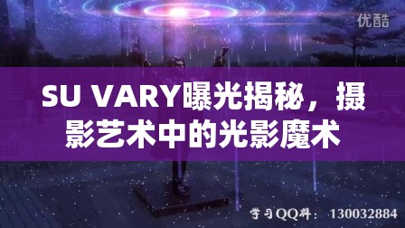 SU VARY曝光揭秘，攝影藝術中的光影魔術