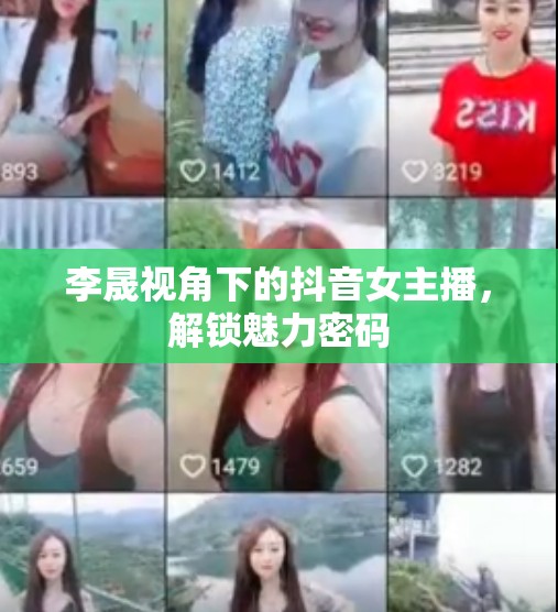 李晟視角下的抖音女主播，解鎖魅力密碼