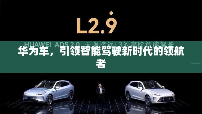 華為車，引領(lǐng)智能駕駛新時代的領(lǐng)航者