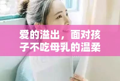 愛的溢出，面對孩子不吃母乳的溫柔母愛