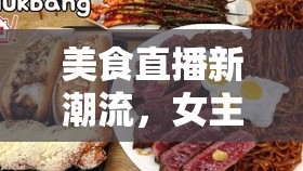 美食直播新潮流，女主播在直播間里的美食盛宴