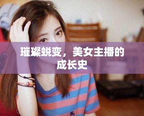 璀璨蛻變，美女主播的成長(zhǎng)史