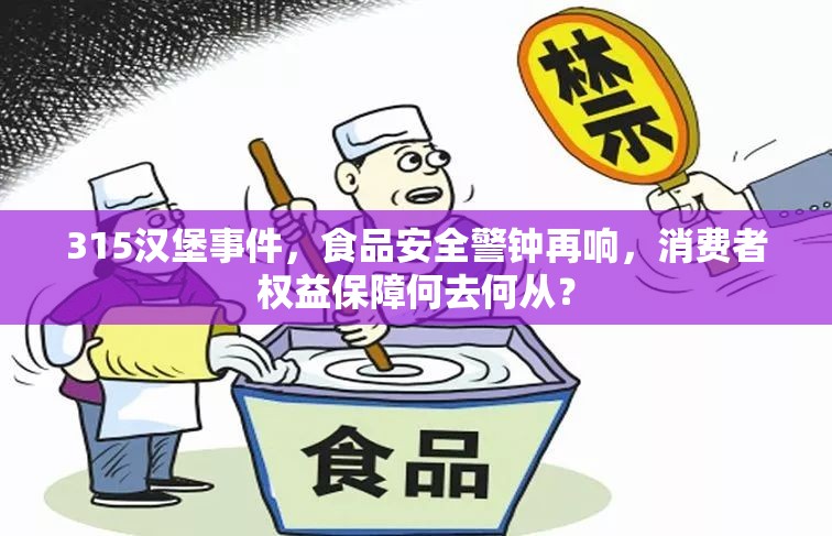 315漢堡事件，食品安全警鐘再響，消費(fèi)者權(quán)益保障何去何從？