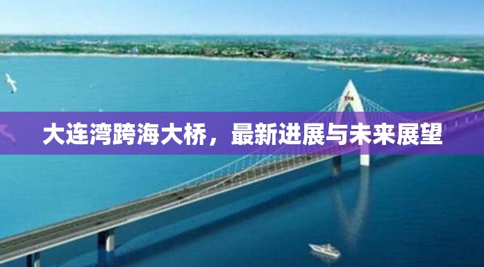 大連灣跨海大橋，最新進展與未來展望