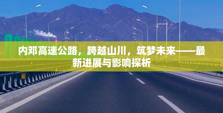 內鄧高速公路，跨越山川，筑夢未來——最新進展與影響探析