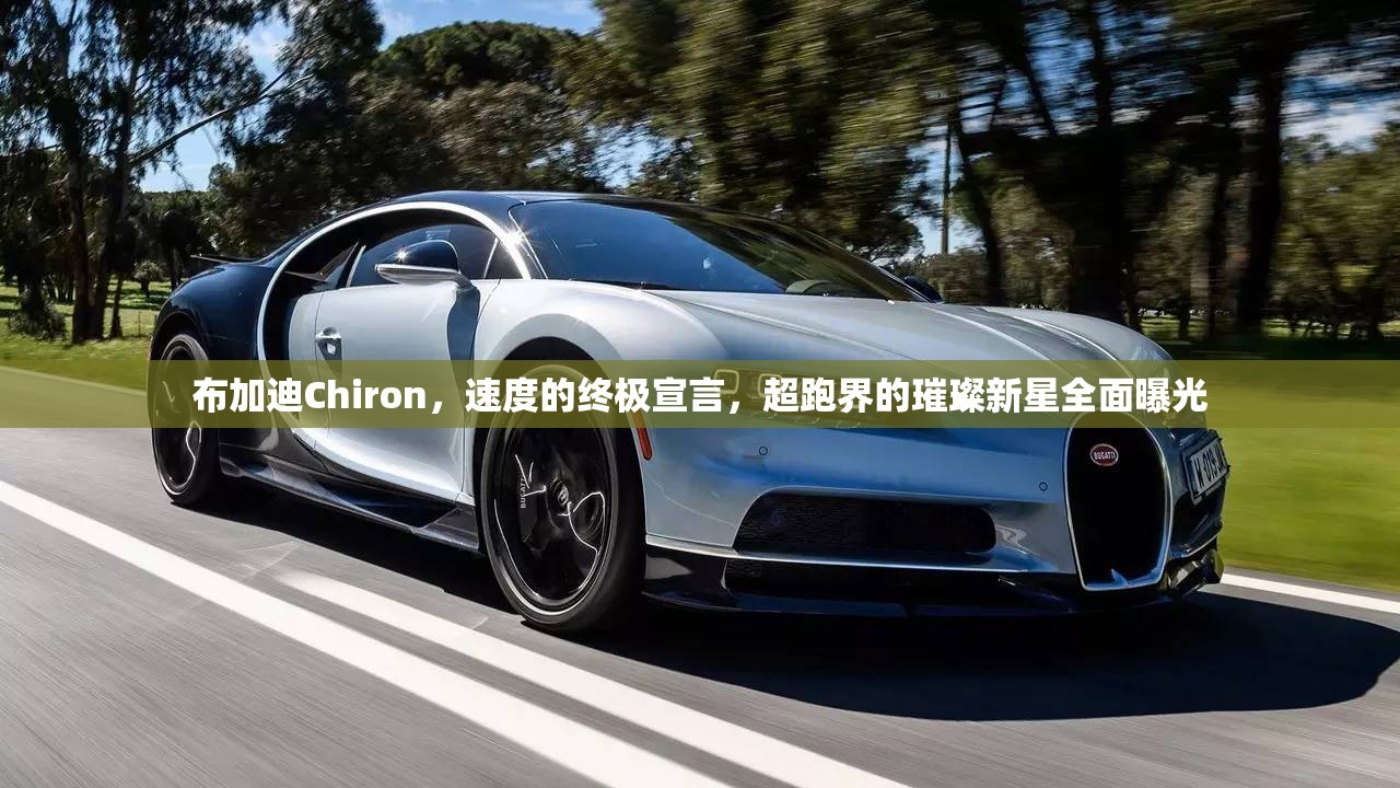 布加迪Chiron，速度的終極宣言，超跑界的璀璨新星全面曝光