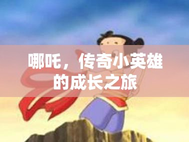 哪吒，傳奇小英雄的成長之旅