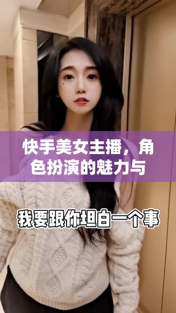 快手美女主播，角色扮演的魅力與背后的故事