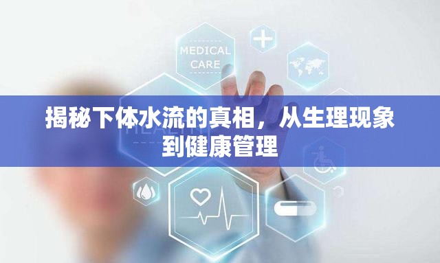 揭秘下體水流的真相，從生理現(xiàn)象到健康管理