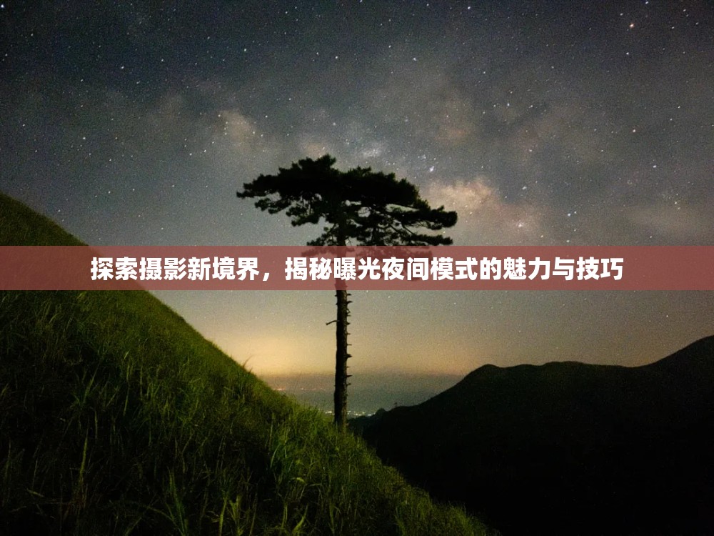 探索攝影新境界，揭秘曝光夜間模式的魅力與技巧