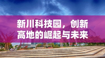 新川科技園，創(chuàng)新高地的崛起與未來科技藍圖的最新進展