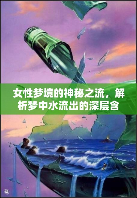 女性夢境的神秘之流，解析夢中水流出的深層含義