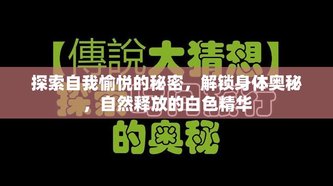 探索自我愉悅的秘密，解鎖身體奧秘，自然釋放的白色精華