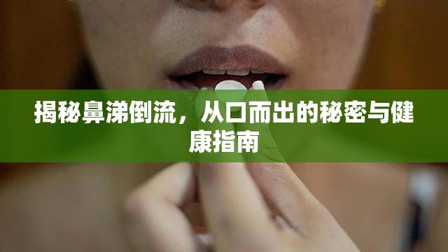 揭秘鼻涕倒流，從口而出的秘密與健康指南