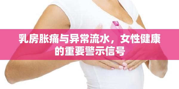 乳房脹痛與異常流水，女性健康的重要警示信號