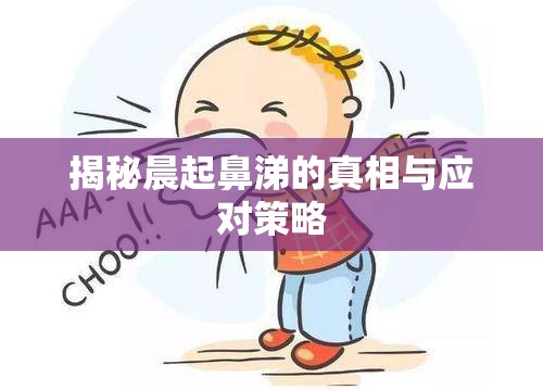 揭秘晨起鼻涕的真相與應(yīng)對策略