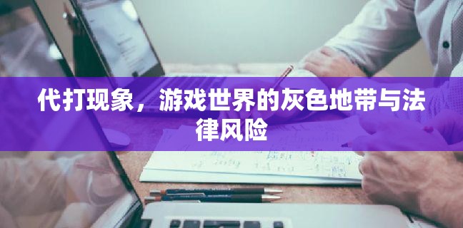 代打現(xiàn)象，游戲世界的灰色地帶與法律風(fēng)險