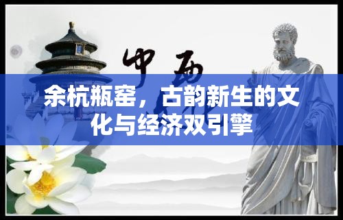 余杭瓶窯，古韻新生的文化與經(jīng)濟(jì)雙引擎