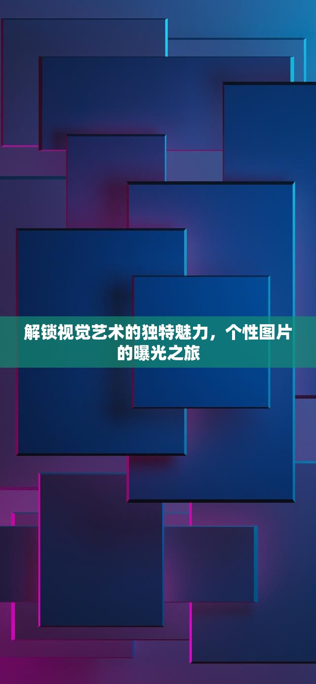 解鎖視覺藝術(shù)的獨(dú)特魅力，個性圖片的曝光之旅