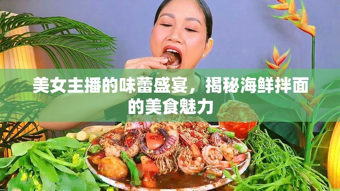 美女主播的味蕾盛宴，揭秘海鮮拌面的美食魅力