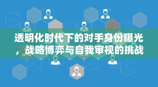 透明化時(shí)代下的對手身份曝光，戰(zhàn)略博弈與自我審視的挑戰(zhàn)