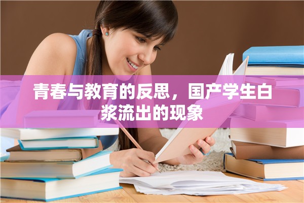 青春與教育的反思，國產(chǎn)學生白漿流出的現(xiàn)象