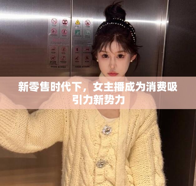 新零售時(shí)代下，女主播成為消費(fèi)吸引力新勢(shì)力