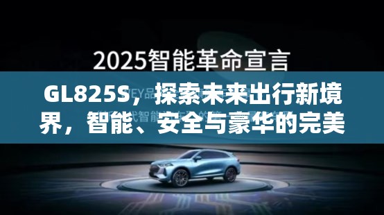 GL825S，探索未來(lái)出行新境界，智能、安全與豪華的完美融合