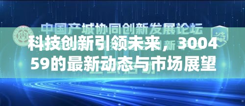 科技創(chuàng)新引領(lǐng)未來(lái)，300459的最新動(dòng)態(tài)與市場(chǎng)展望