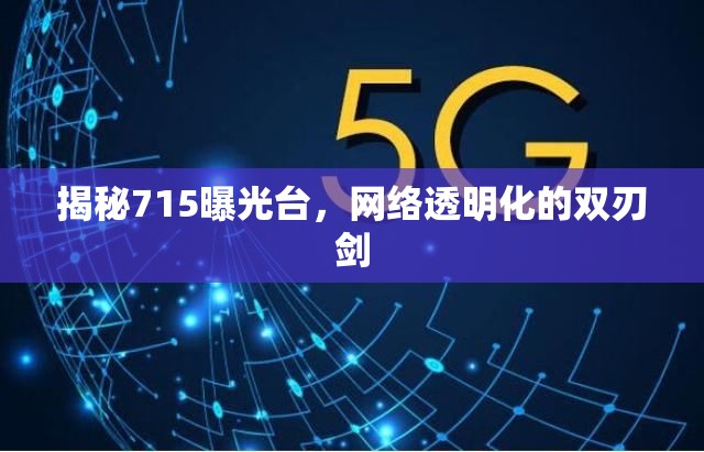 揭秘715曝光臺，網(wǎng)絡透明化的雙刃劍