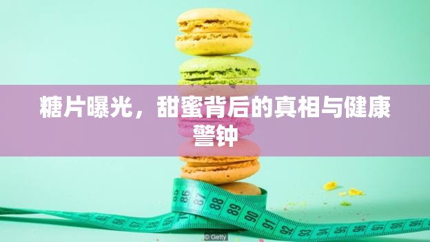 糖片曝光，甜蜜背后的真相與健康警鐘