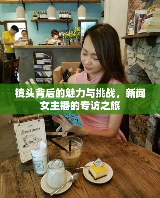 鏡頭背后的魅力與挑戰(zhàn)，新聞女主播的專訪之旅