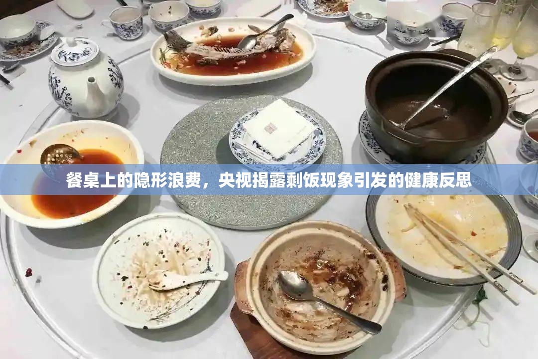 餐桌上的隱形浪費，央視揭露剩飯現(xiàn)象引發(fā)的健康反思