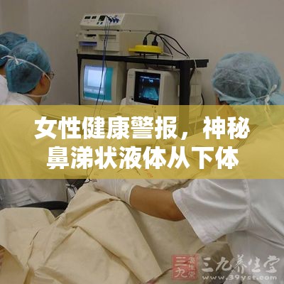 女性健康警報(bào)，神秘鼻涕狀液體從下體流出的科學(xué)解析