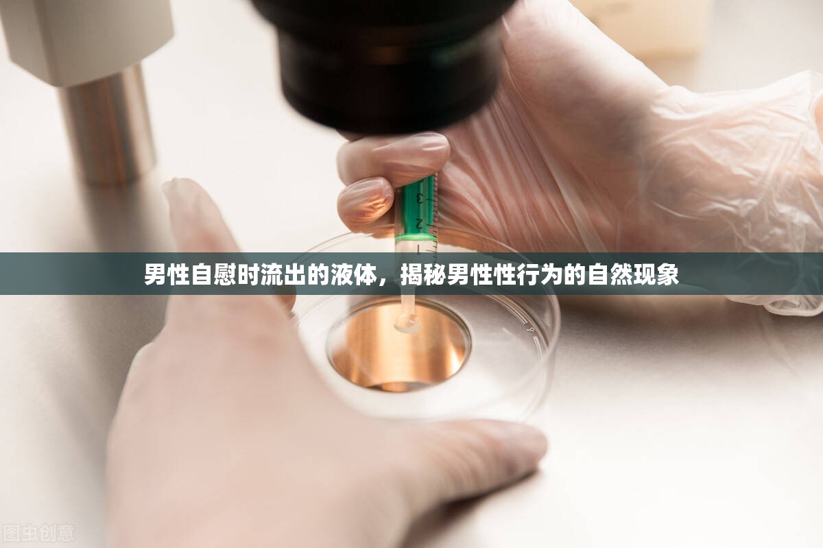 男性自慰時流出的液體，揭秘男性性行為的自然現(xiàn)象