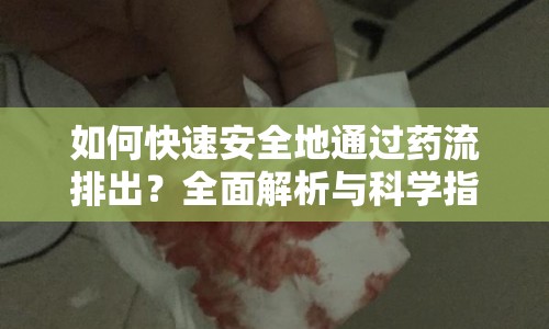 如何快速安全地通過藥流排出？全面解析與科學指導