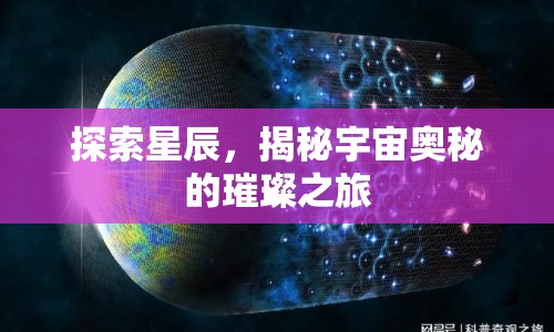 探索星辰，揭秘宇宙奧秘的璀璨之旅