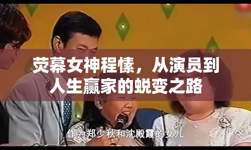 熒幕女神程愫，從演員到人生贏家的蛻變之路