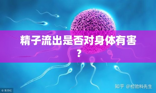 精子流出是否對身體有害？