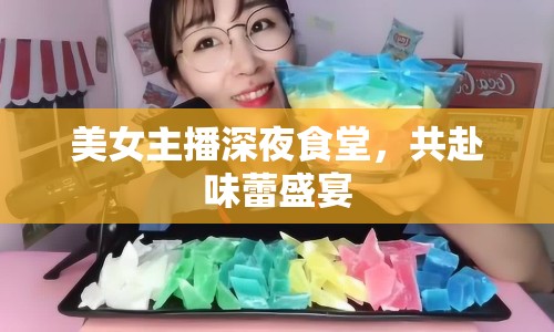 美女主播深夜食堂，共赴味蕾盛宴