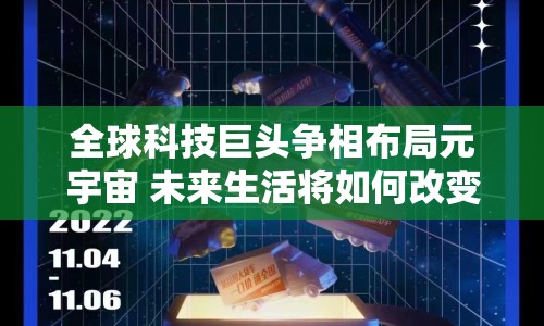 全球科技巨頭爭相布局元宇宙 未來生活將如何改變？