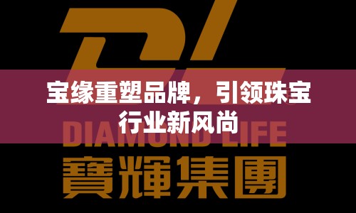 寶緣重塑品牌，引領(lǐng)珠寶行業(yè)新風(fēng)尚