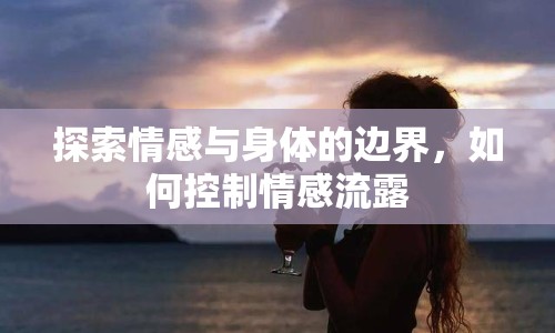 探索情感與身體的邊界，如何控制情感流露