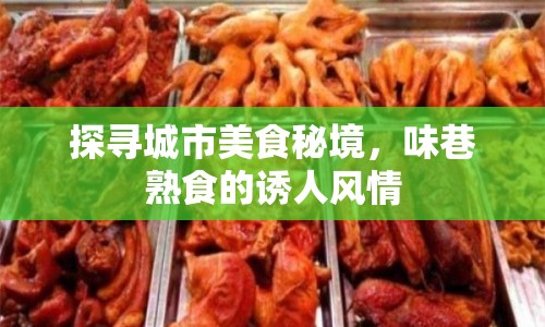 探尋城市美食秘境，味巷熟食的誘人風(fēng)情