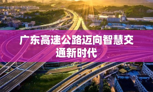 廣東高速公路邁向智慧交通新時(shí)代