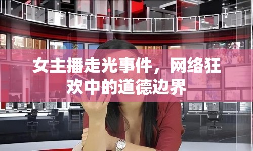 女主播走光事件，網(wǎng)絡(luò)狂歡中的道德邊界