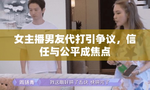 女主播男友代打引爭議，信任與公平成焦點(diǎn)