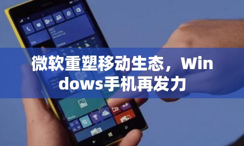 微軟重塑移動生態(tài)，Windows手機再發(fā)力