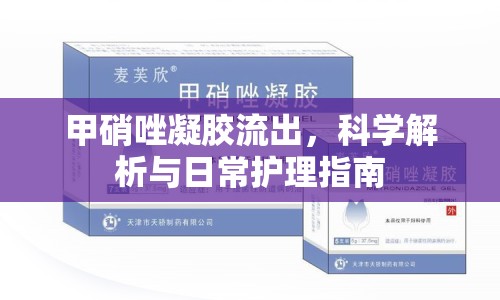 甲硝唑凝膠流出，科學(xué)解析與日常護(hù)理指南