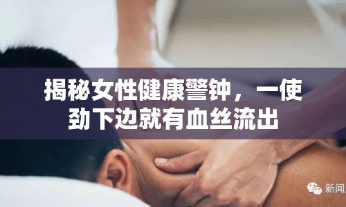 揭秘女性健康警鐘，一使勁下邊就有血絲流出